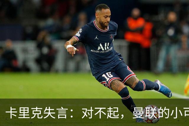 卡里克失言：对不起，曼联的小可怜们！